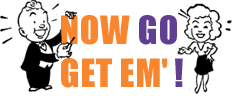 Now Go Get Em'!